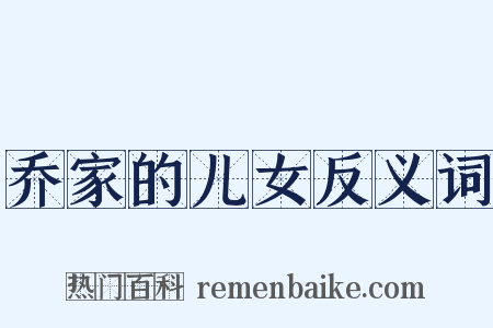 乔家的儿女反义词是什么意思的图片